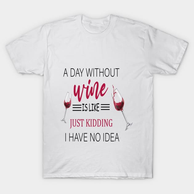 A Day Without Wine Is Like Just Kidding I Have No Idea, Wine party, Wine Lover gift, Drinking Gift, Funny Wine Lover T-Shirt by ELMAARIF